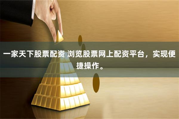 一家天下股票配资 浏览股票网上配资平台，实现便捷操作。