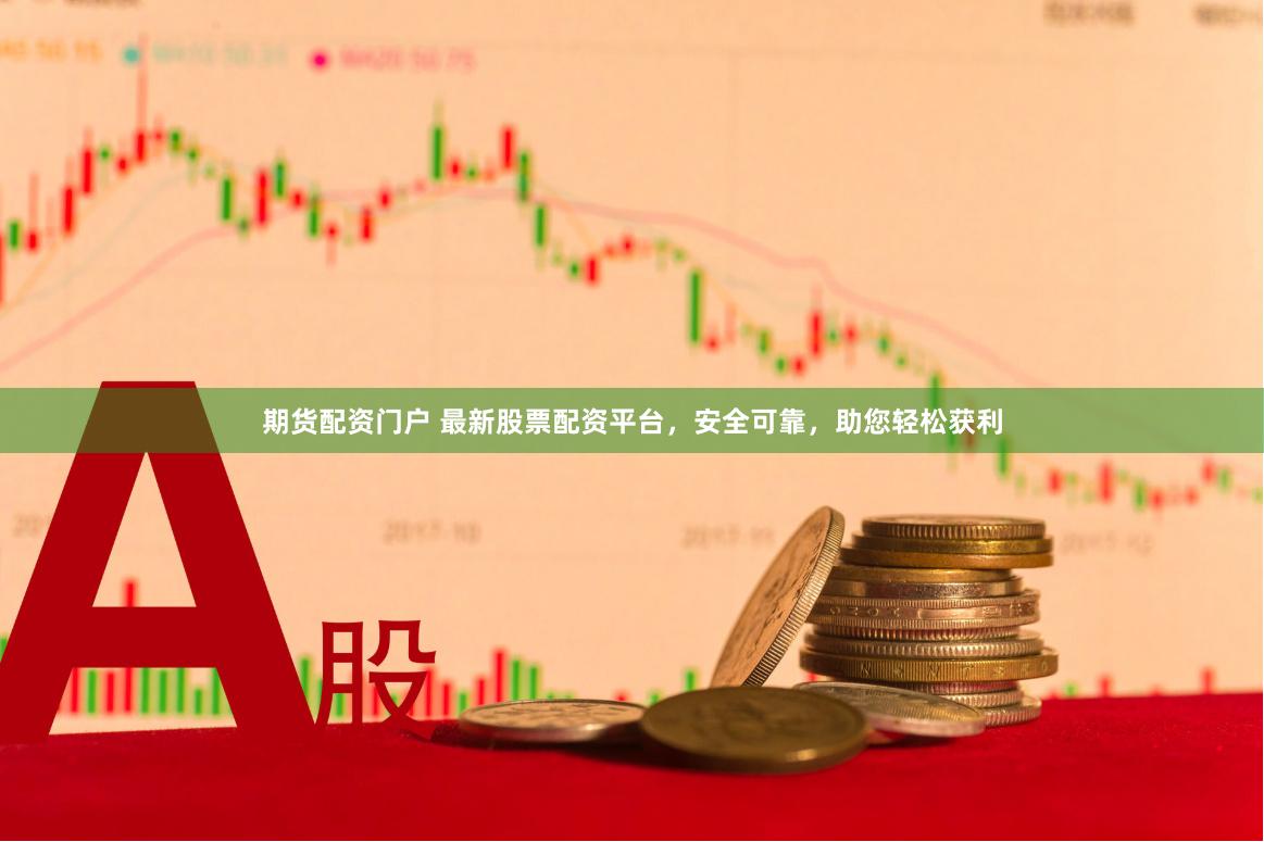 期货配资门户 最新股票配资平台，安全可靠，助您轻松获利